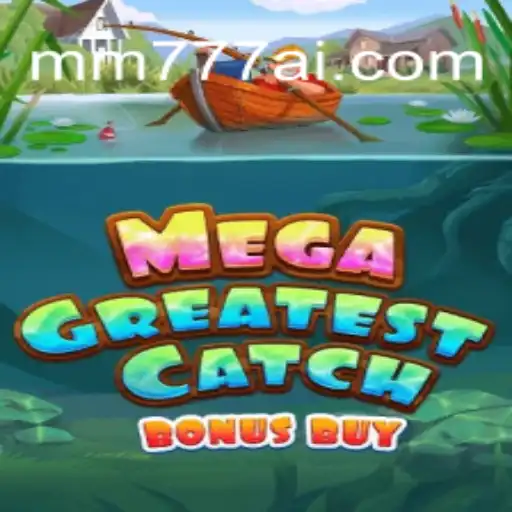 Discover the Thrill of MegaGreatestCatchBonusBuy on MM777.com